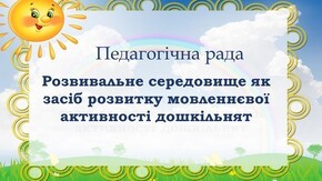 Педагогічна рада «Розвивальне середовище як засіб розвитку мовленнєвої активності дошкільнят»